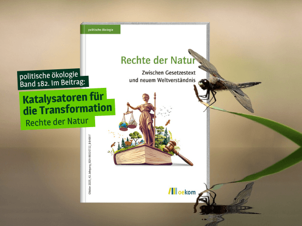 over der Zeitschrift politische ökologie, Band 182, mit einer Libelle als Symbol für Wandel. Die Aufschrift „Katalysatoren für die Transformation – Rechte der Natur“ kündigt das Kapitel des Magazins an.