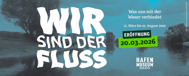 Logo der Ausstellung „Wir sind der Fluss“ im Hafenmuseum Bremen, Typografie fließend wie ein Fluss, Einladung zur Eröffnung am 20. März 2026, 18 Uhr