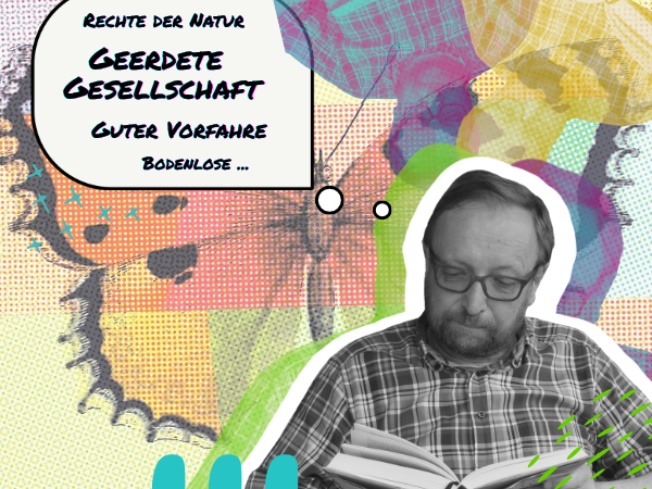 Beim Lesen von „Der Grund“ erscheint Helmut Scheel  vor einem farbigen Hintergrund mit Schmetterlingsmotiv. Eine Gedankenblase neben ihm zeigt zentrale Schlagworte aus dem Buch: „Bodenlose …“, „Guter Vorfahre“, „Geerdete Gesellschaft“, „Rechte der Natur“.