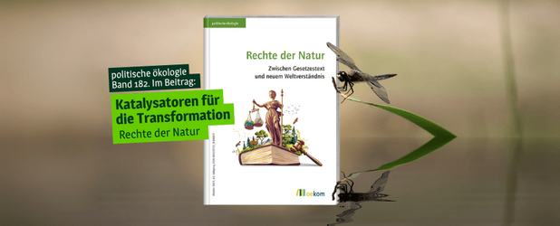 Titelblatt der politischen ökologie, Band 182 mit dem Kapitel „Rechte der Natur – Katalysatoren für die Transformation“. Im Hintergrund erscheint eine Libelle, die Wandel und Verbundenheit symbolisiert.